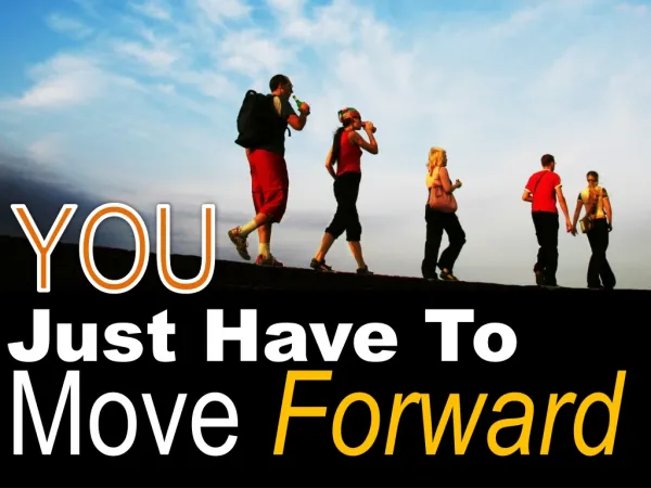 You Just Have To Move Forward!!!