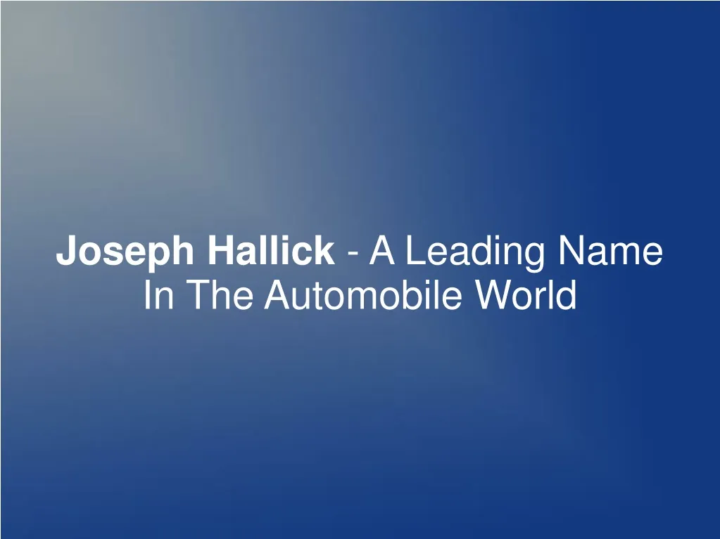 joseph hallick a leading name in the automobile