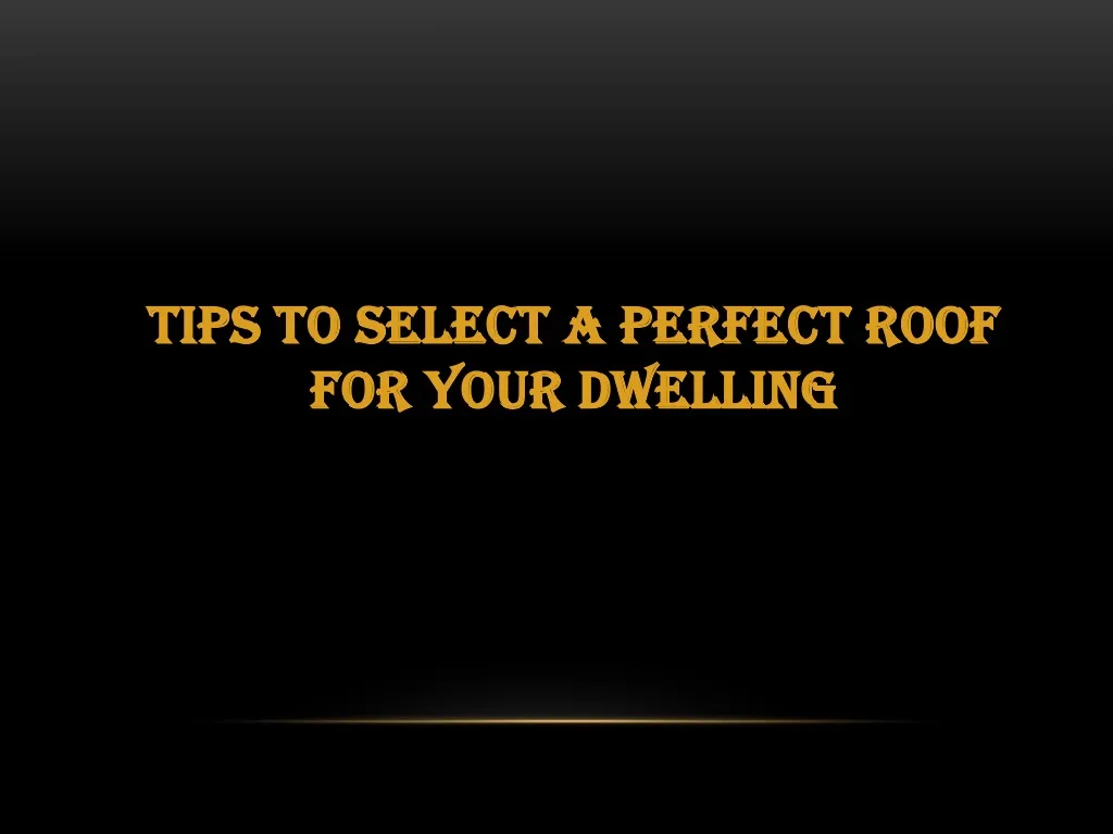 tips to select a perfect roof for your dwelling