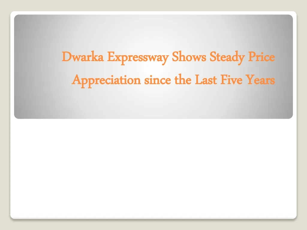 dwarka expressway shows steady price appreciation since the last five years
