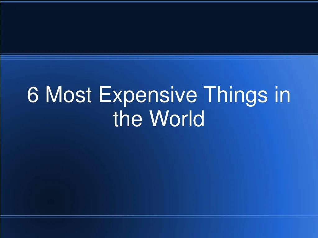 6 most expensive things in the world