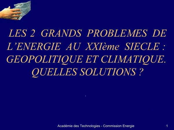 LES 2 GRANDS PROBLEMES DE L ENERGIE AU XXI me SIECLE : GEOPOLITIQUE ET CLIMATIQUE. QUELLES SOLUTIONS