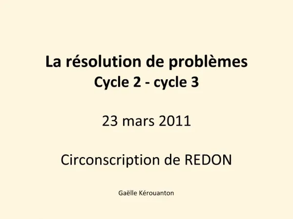 La r solution de probl mes Cycle 2 - cycle 3 23 mars 2011 Circonscription de REDON Ga lle K rouanton