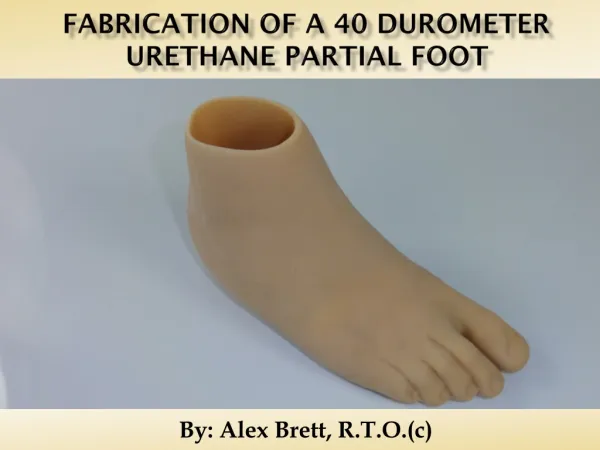 Fabrication of a 40 duromete r urethane partial foot
