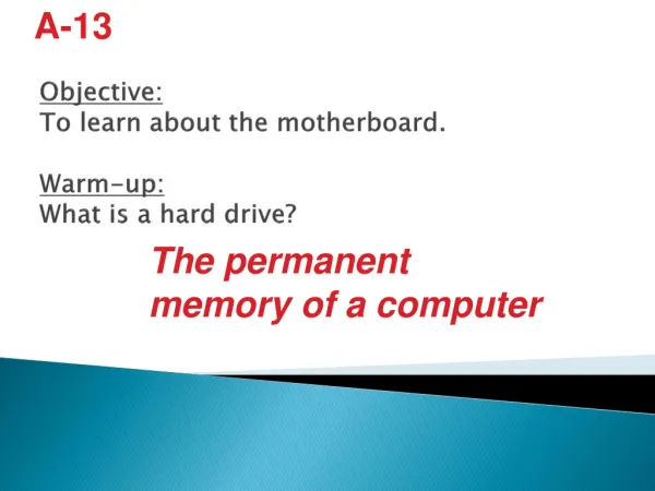 Objective: To learn about the motherboard. Warm-up: What is a hard drive?