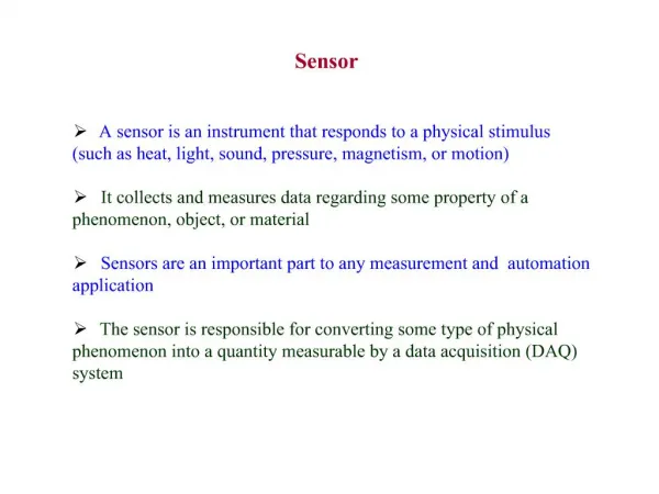 A sensor is an instrument that responds to a physical stimulus such as heat, light, sound, pressure, magnetism, or motio