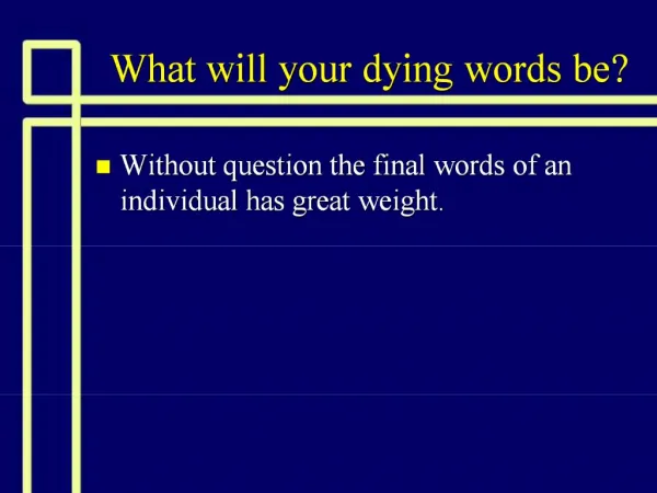 What will your dying words be
