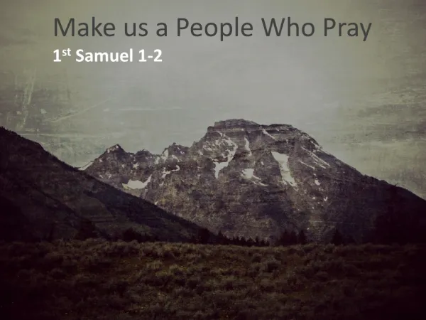 Make us a People Who Pray 1 st Samuel 1-2