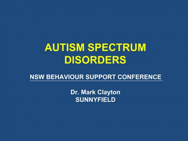 AUTISM SPECTRUM DISORDERS NSW BEHAVIOUR SUPPORT CONFERENCE Dr. Mark Clayton SUNNYFIELD