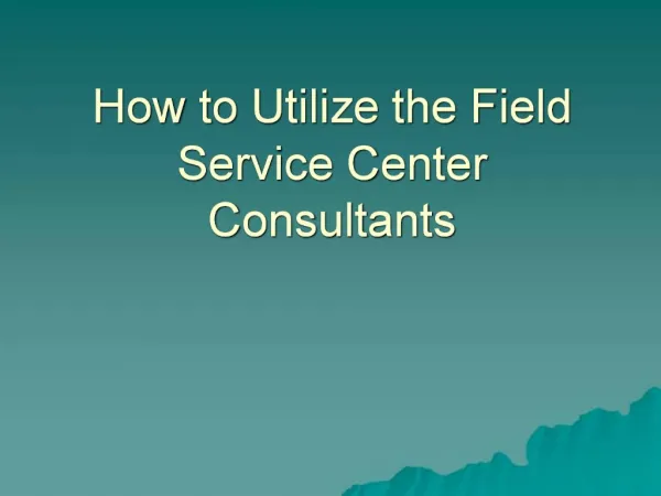 How to Utilize the Field Service Center Consultants