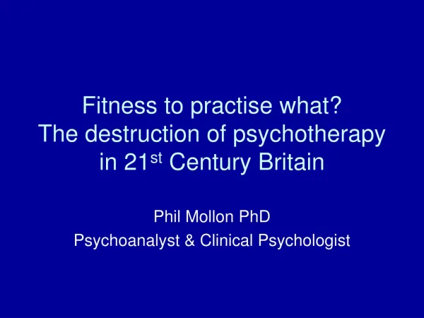 Fitness to practise what? The destruction of psychotherapy in 21 st Century Britain