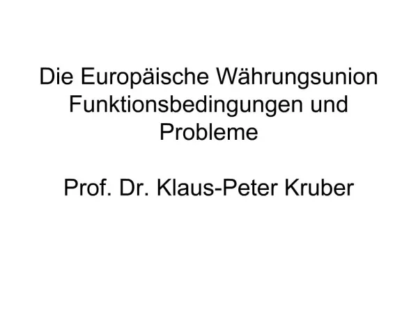 Die Europ ische W hrungsunion Funktionsbedingungen und Probleme Prof. Dr. Klaus-Peter Kruber