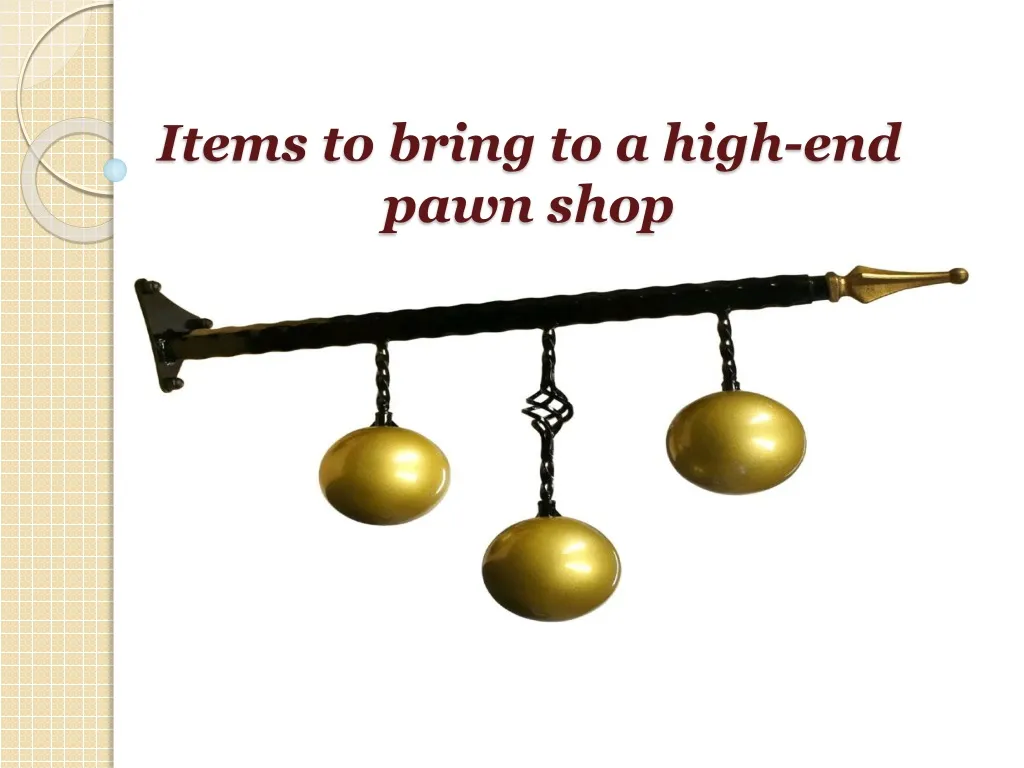items to bring to a high end pawn shop