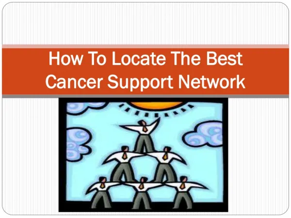 How to Locate the Best Cancer Support Network...