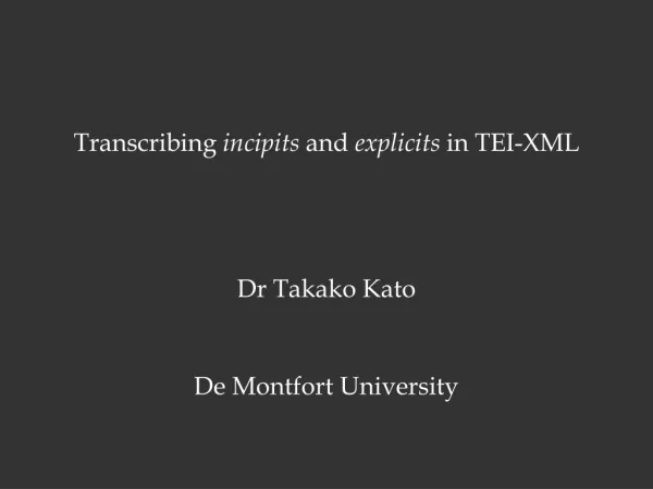 Transcribing incipits and explicits in TEI-XML Dr Takako Kato De Montfort University