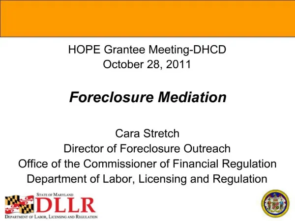 HOPE Grantee Meeting-DHCD October 28, 2011 Foreclosure Mediation Cara Stretch Director of Foreclosure Outreach Office