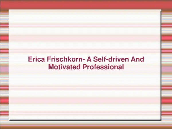 Erica Frischkorn- A Self-driven And Motivated Professional