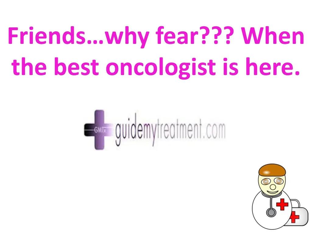 friends why fear when the best oncologist is here