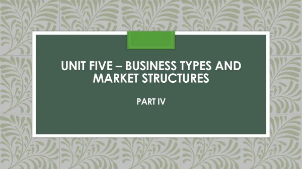 Unit five – business types and market structures Part IV