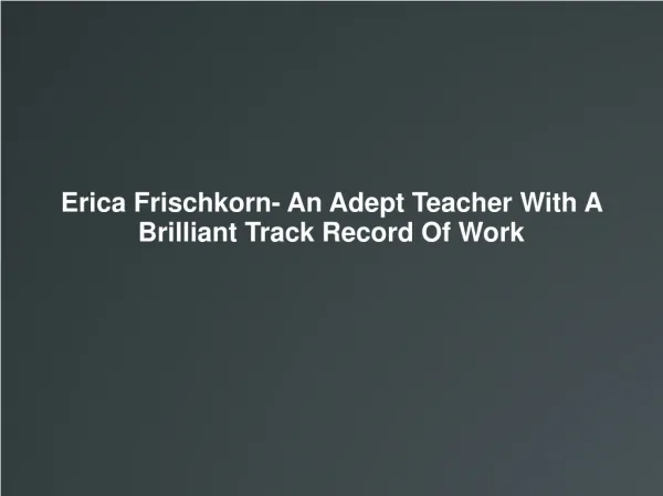 Erica Frischkorn- An Adept Teacher With A Brilliant Track Re