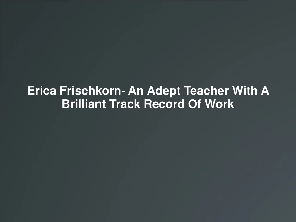 erica frischkorn an adept teacher with