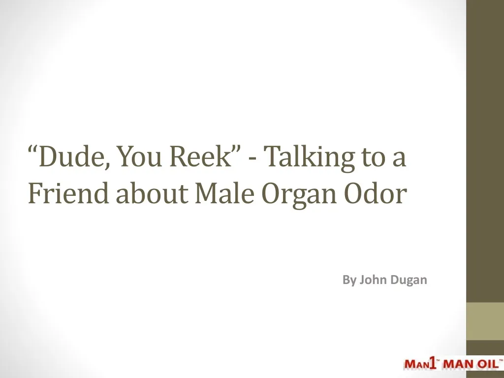 dude you reek talking to a friend about male organ odor