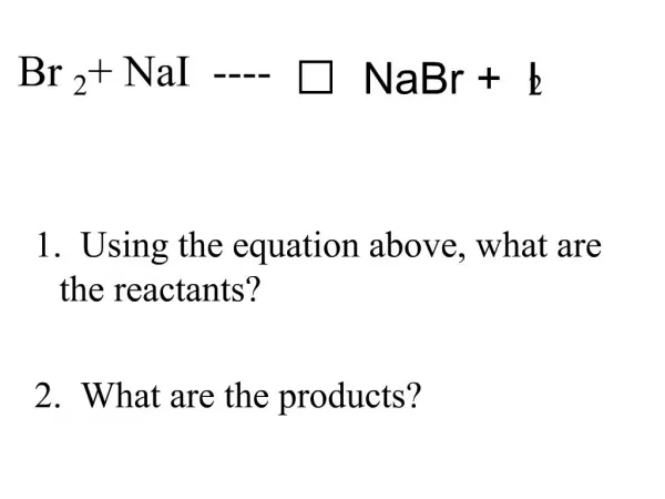 1. Using the equation above, what are the reactants 2. What are the products