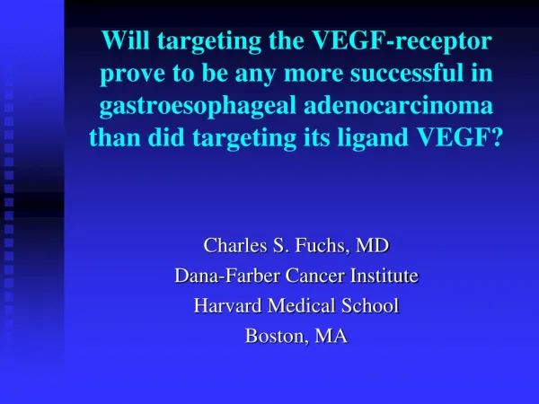 Charles S. Fuchs, MD Dana-Farber Cancer Institute Harvard Medical School Boston, MA