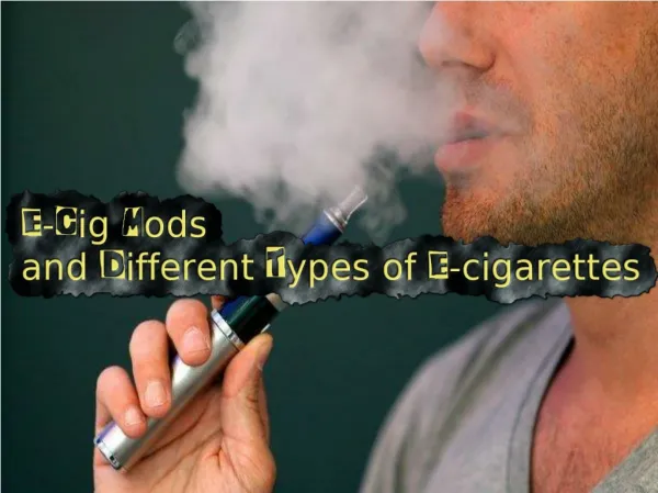 E-Cig Mods and Different Types of E-cigarettes