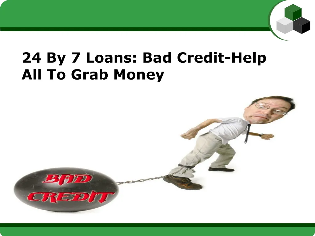 24 by 7 loans bad credit help all to grab money