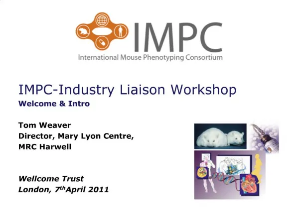 IMPC-Industry Liaison Workshop Welcome Intro Tom Weaver Director, Mary Lyon Centre, MRC Harwell Wellcome Trust Lond
