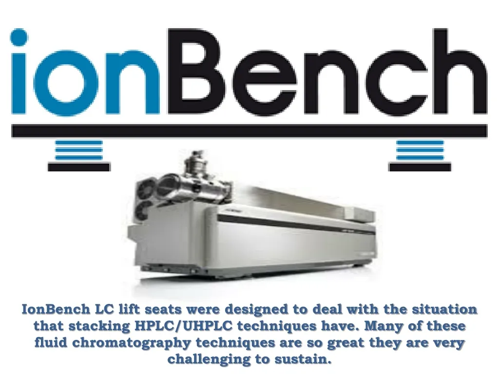 ionbench lc lift seats were designed to deal with