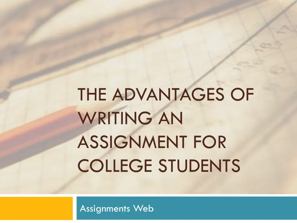 the advantages of writing an assignment for college students