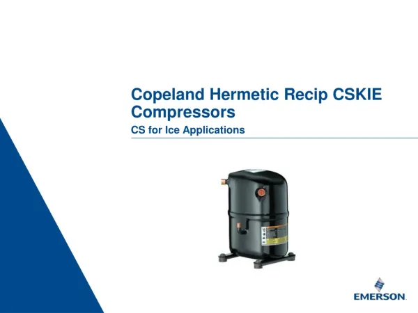 Copeland Hermetic Recip CSKIE Compressors CS for Ice Applications
