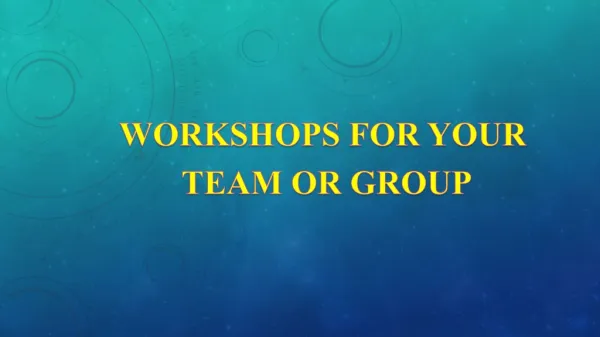 WORKSHOPS FOR YOUR TEAM OR GROUP