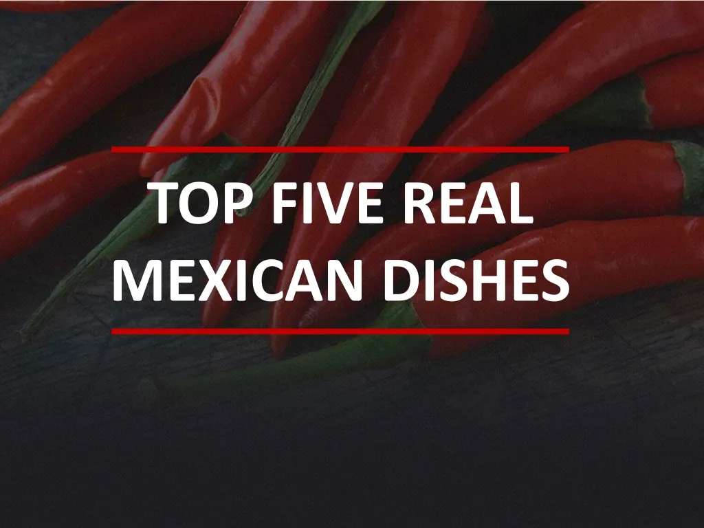 top five real mexican dishes