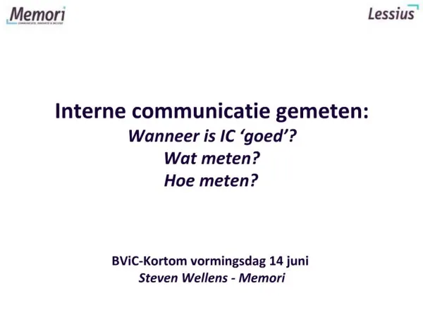 Interne communicatie gemeten: Wanneer is IC goed Wat meten Hoe meten BViC-Kortom vormingsdag 14 juni Steven Well