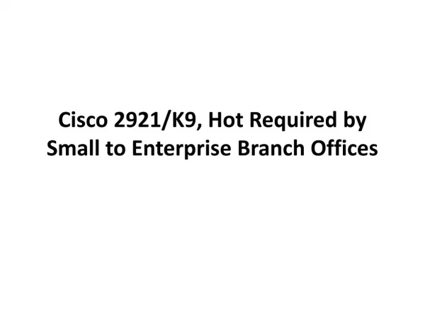Cisco 2921/K9, Hot Required by Small to Enterprise Branch Of