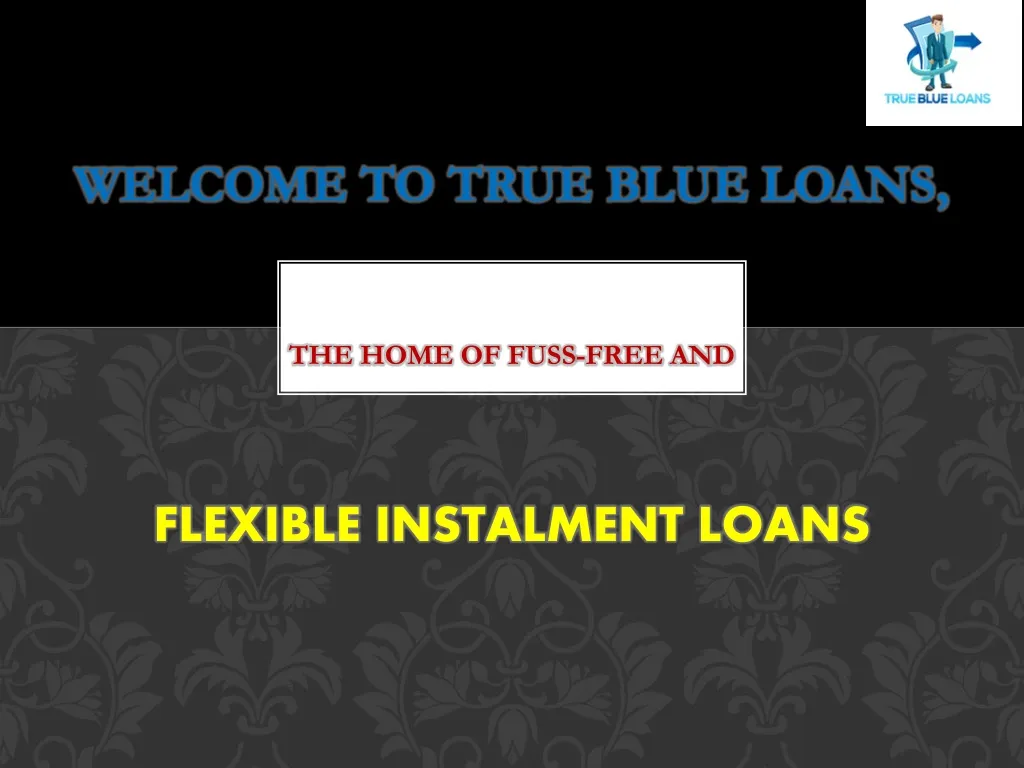 welcome to true blue loans the home of fuss free and flexible instalment loans