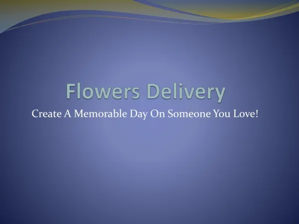 Flowers Delivery Create A Memorable Day On Someone You Love!