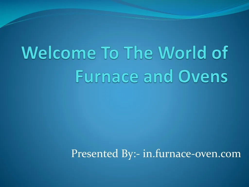 welcome to the world of furnace and ovens