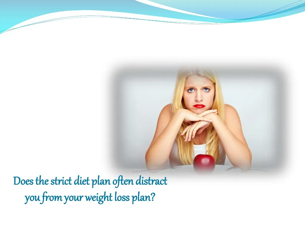 does the strict diet plan often distract you from