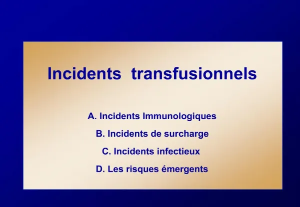 Incidents transfusionnels A. Incidents Immunologiques B. Incidents de surcharge C. Incidents infectieux D. Les risqu