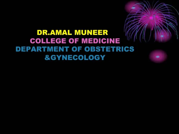 DR.AMAL MUNEER COLLEGE OF MEDICINE DEPARTMENT OF OBSTETRICS GYNECOLOGY