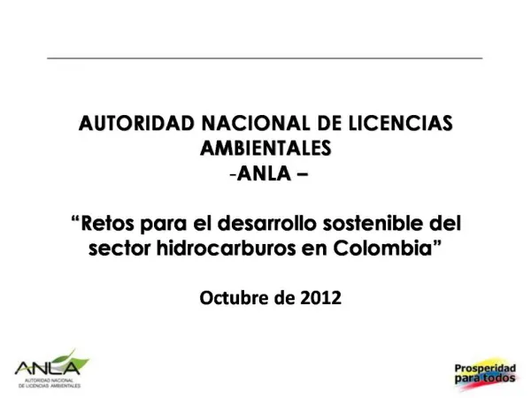 AUTORIDAD NACIONAL DE LICENCIAS AMBIENTALES ANLA Retos para el desarrollo sostenible del sector hidrocarburos en