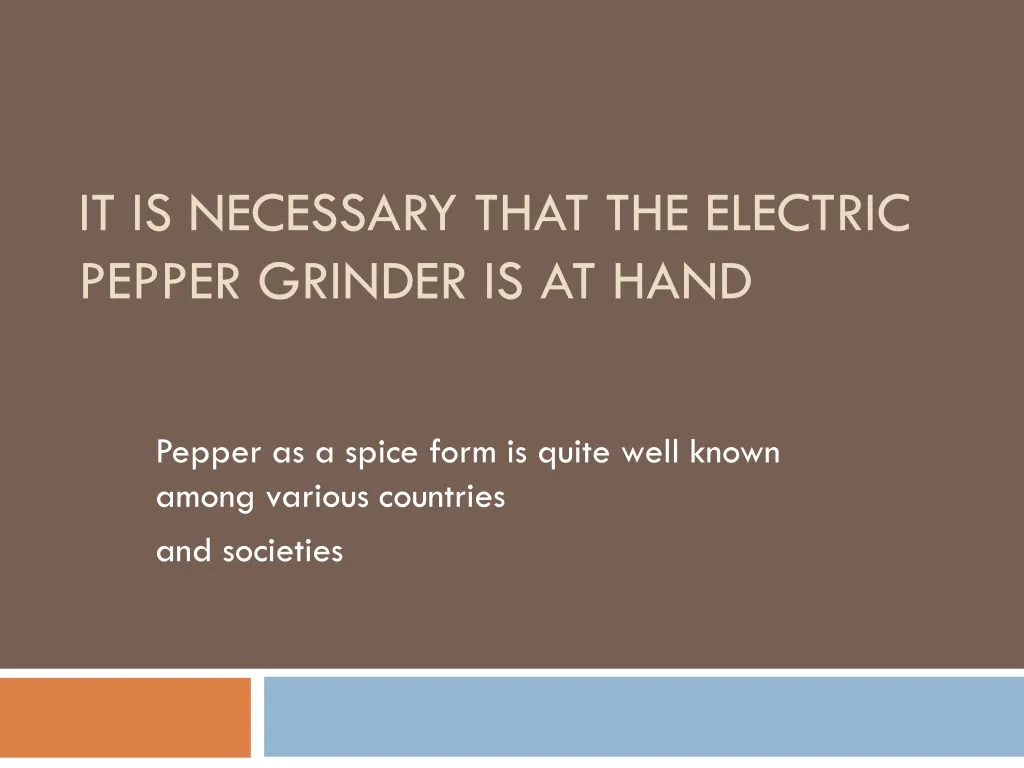 it is necessary that the electric pepper grinder is at hand