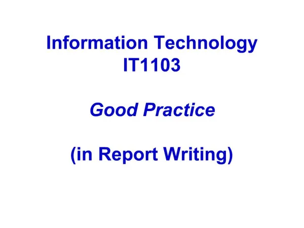 Information Technology IT1103 Good Practice in Report Writing