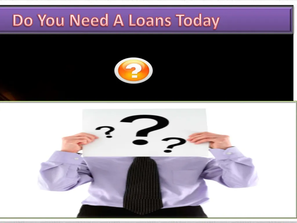 do you need a loans today