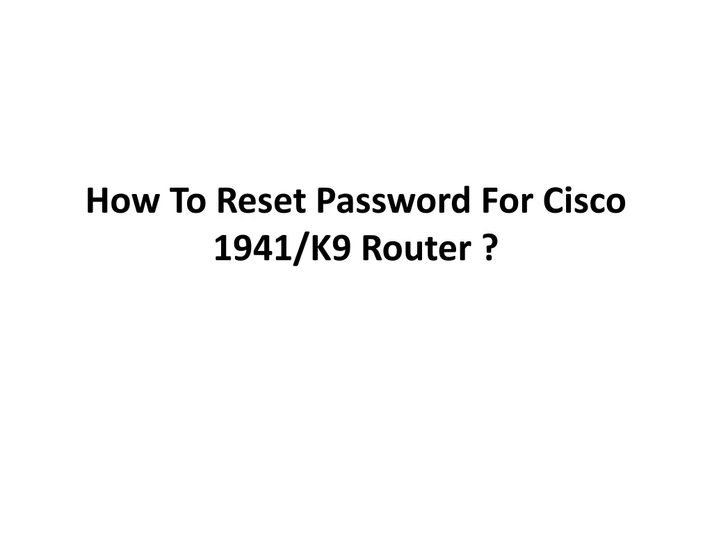 PPT - HOW TO RESET PASSWORD For CISCO 1941/K9 ? PowerPoint Presentation ...