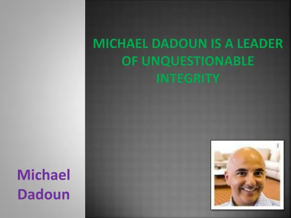 Michael Dadoun is a Leader of Unquestionable Integrity